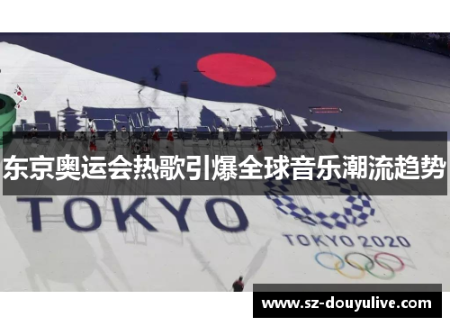 东京奥运会热歌引爆全球音乐潮流趋势
